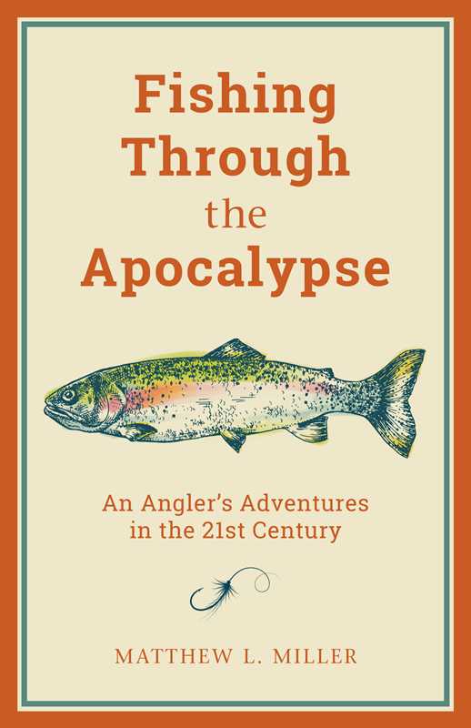 Fishing Through the Apocalypse by Matthew L. Miller: Hardcover; 240 pages / English