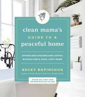 Clean Mama's Guide to a Peaceful Home : Becky Rapinchuk