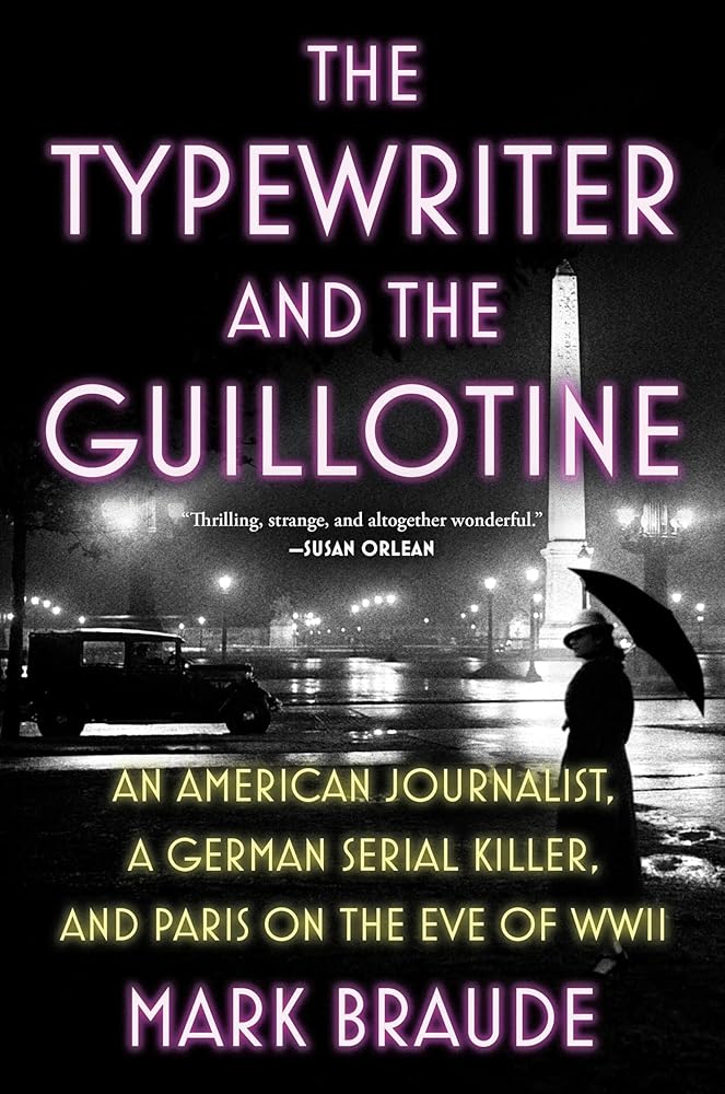 The Typewriter and the Guillotine: An American Journalist, a German Serial Killer, and Paris on the Eve of WWII cover image