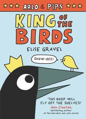 Arlo & Pips: King of the Birds : Elise Gravel