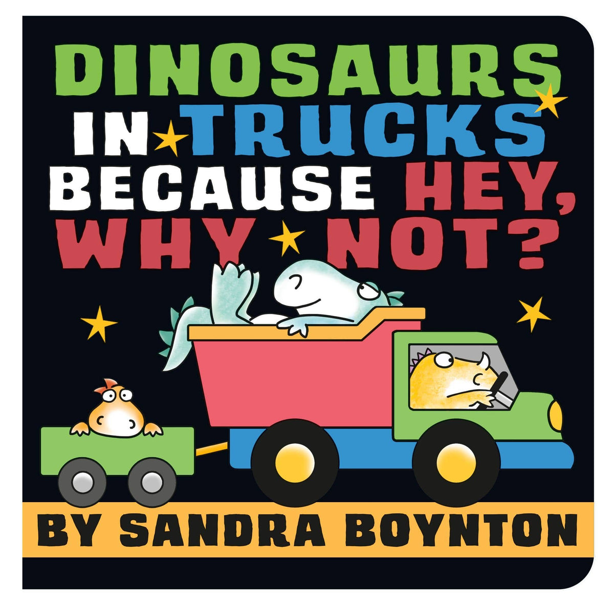 Dinosaurs in Trucks Because Hey, Why Not?: Board Book