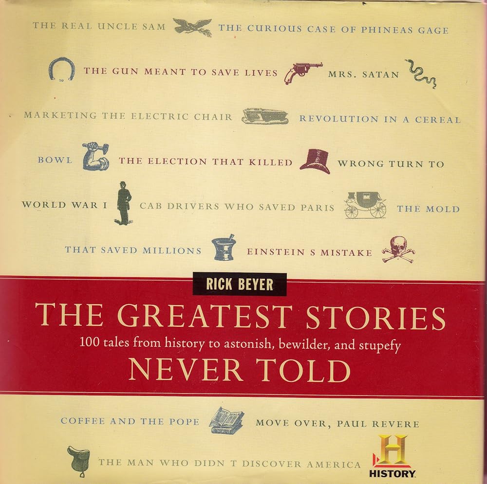 The Greatest Stories Never Told: 100 Tales from History to Astonish, Bewilder, and Stupefy – Startling and Unexpected Illustrated Moments Presented by The History Channel cover image