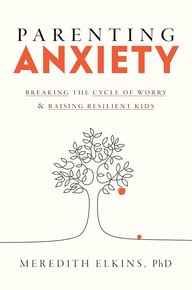 Parenting Anxiety: Breaking the Cycle of Worry and Raising Resilient Kids cover image