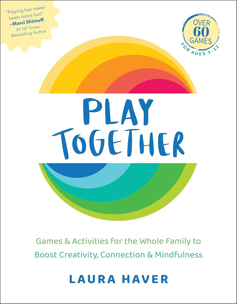 Play Together: Games & Activities for the Whole Family to Boost Creativity, Connection & Mindfulness cover image