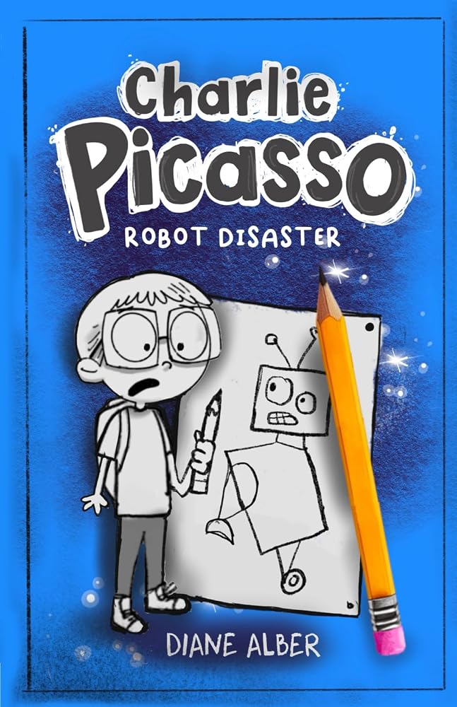 Charlie Picasso: Don't Draw Robots (Charlie Picasso - Dyslexia-Friendly Chapter Books for Kids Ages 6-9) cover image