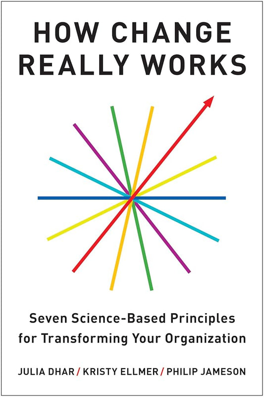 How Change Really Works: Seven Science-Based Principles for Transforming Your Organization cover image