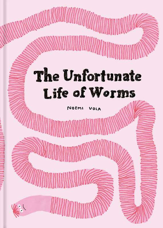 The Unfortunate Life of Worms by Noemi Vola: Hardcover; 264 pages / English