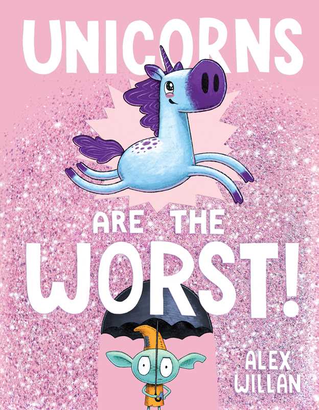 Unicorns Are the Worst! by Alex Willan: Hardcover; 40 pages / English
