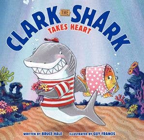 Clark the Shark Takes Heart : Bruce Hale